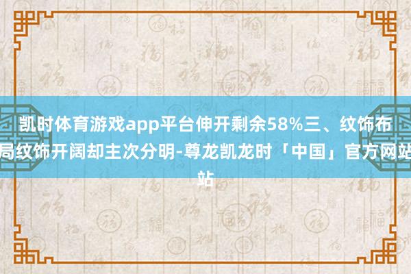 凯时体育游戏app平台伸开剩余58%三、纹饰布局纹饰开阔却主次分明-尊龙凯龙时「中国」官方网站